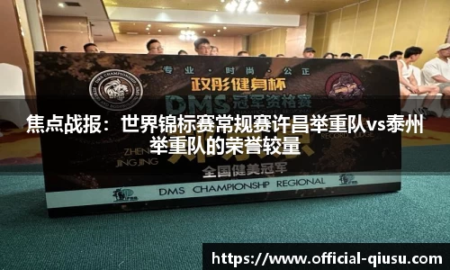 焦点战报：世界锦标赛常规赛许昌举重队vs泰州举重队的荣誉较量